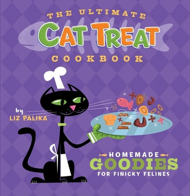 Book cover of The Ultimate Cat Treat Cookbook: Homemade Goodies for Finicky Felines by Palika, Liz