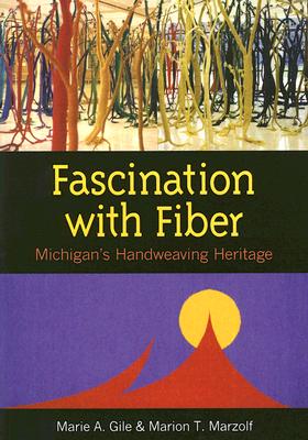 Book cover of Fascination with Fiber: Michigan's Handweaving Heritage by Gile, Marie A.