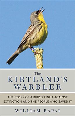 Book cover of The Kirtland's Warbler: The Story of a Bird's Fight Against Extinction and the People Who Saved It by Rapai, William