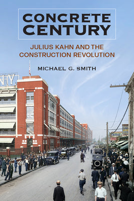 Book cover of Concrete Century: Julius Kahn and the Construction Revolution by Smith, Michael G.