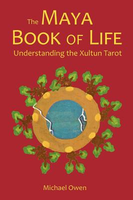 Book cover of The Maya Book of Life: Understanding the Xultun Tarot by Owen, Michael