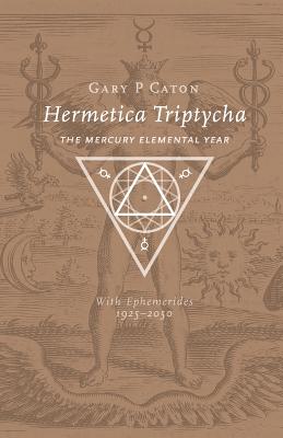 Book cover of Hermetica Triptycha: The Mercury Elemental Year, with Ephemerides 1925-2050 by Caton, Gary P.