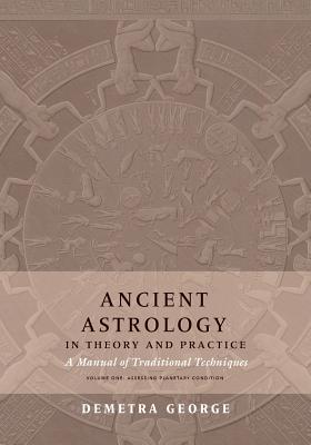 Book cover of Ancient Astrology in Theory and Practice: A Manual of Traditional Techniques, Volume I: Assessing Planetary Condition by George, Demetra