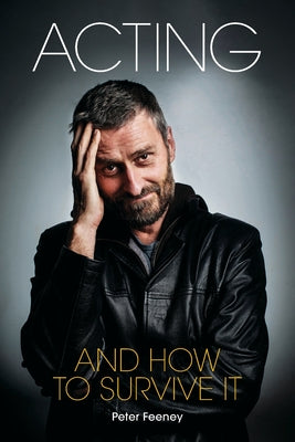 Book cover of Acting and How to Survive It by Feeney, Peter