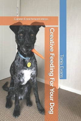 Book cover of Creative Feeding For Your Dog: Canine Enrichment Ideas by Evans, Tania