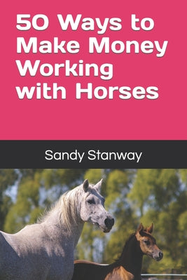 Book cover of 50 Ways to Make Money Working with Horses by Stanway, Sandy
