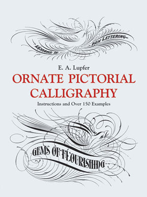 Book cover of Ornate Pictorial Calligraphy: Instructions and Over 150 Examples by Lupfer, E. A.