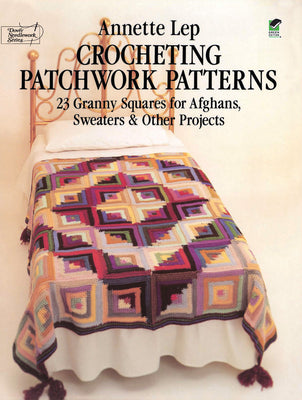 Book cover of Crocheting Patchwork Patterns: 23 Granny Squares for Afghans, Sweaters and Other Projects by Lep, Annette