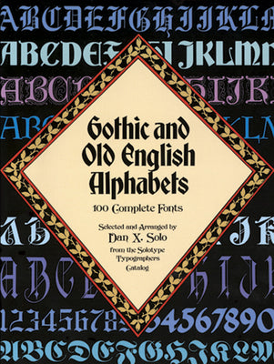 Book cover of Gothic and Old English Alphabets: 100 Complete Fonts by Solo, Dan X.
