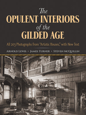 Book cover of The Opulent Interiors of the Gilded Age: All 203 Photographs from Artistic Houses, with New Text by Lewis, Arnold