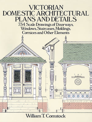 Book cover of Victorian Domestic Architectural Plans and Details: 734 Scale Drawings of Doorways, Windows, Staircases, Moldings, Cornices, and Other Elements by Comstock, William T.