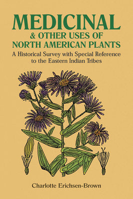Book cover of Medicinal and Other Uses of North American Plants: A Historical Survey with Special Reference to the Eastern Indian Tribes by Erichsen-Brown, Charlotte