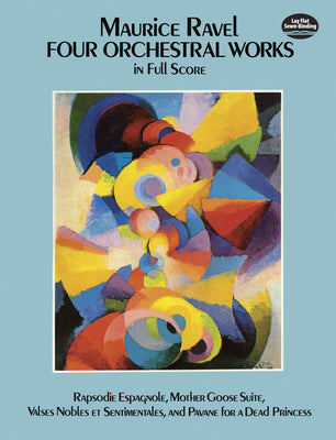 Book cover of Four Orchestral Works in Full Score: Rapsodie Espagnole, Mother Goose Suite, Valses Nobles Et Sentimentales, and Pavane for a Dead Princess by Ravel, Maurice