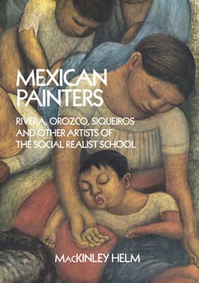 Book cover of Mexican Painters: Rivera, Orozco, Siqueiros, and Other Artists of the Social Realist School by Helm, Mackinley