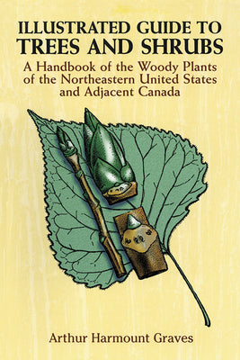 Book cover of Illustrated Guide to Trees and Shrubs: A Handbook of the Woody Plants of the Northeastern United States and Adjacent Canada/Revised Edition by Graves, Arthur Harmount