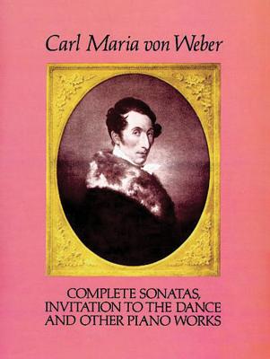 Book cover of Complete Sonatas, Invitation to the Dance and Other Piano Works by Weber, Carl Maria Von