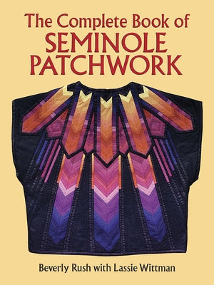 Book cover of The Complete Book of Seminole Patchwork by Rush, Beverly