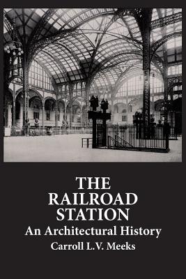 Book cover of The Railroad Station: An Architectural History by Meeks, Carroll L. V.
