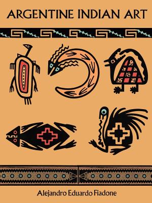 Book cover of Argentine Indian Art by Fiadone, Alejandro Eduardo