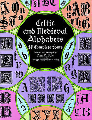 Book cover of Celtic and Medieval Alphabets: 53 Complete Fonts by Solo, Dan X.