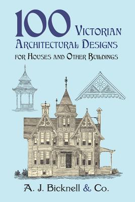 Book cover of 100 Victorian Architectural Designs for Houses and Other Buildings by Bicknell &. Co, A. J.