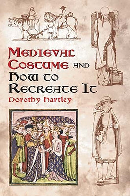 Book cover of Medieval Costume and How to Recreate It by Hartley, Dorothy