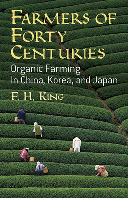 Book cover of Farmers of Forty Centuries: Organic Farming in China, Korea, and Japan by King, F. H.