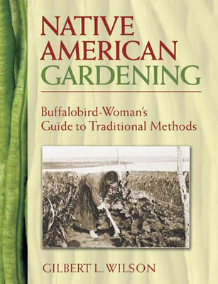 Book cover of Native American Gardening: Buffalobird-Woman's Guide to Traditional Methods by Wilson, Gilbert L.