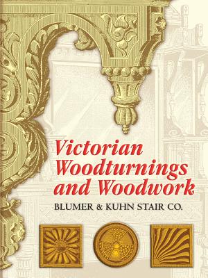 Book cover of Victorian Woodturnings and Woodwork by Blumer & Kuhn Stair Co