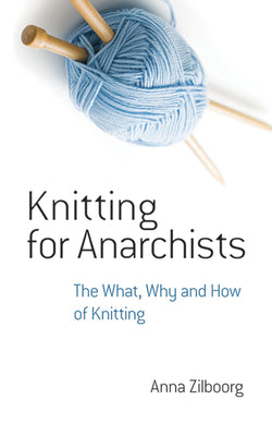 Book cover of Knitting for Anarchists: The What, Why and How of Knitting by Zilboorg, Anna