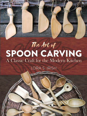 Book cover of The Art of Spoon Carving: A Classic Craft for the Modern Kitchen by Irish, Lora Susan