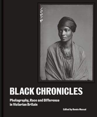 Book cover of Black Chronicles: Photography, Race and Difference in Victorian Britain by Mussai, Ren