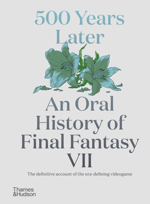 Book cover of 500 Years Later: An Oral History of Final Fantasy VII by Leone, Matt