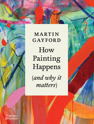 How Painting Happens (and Why It Matters) by Martin Gayford book cover