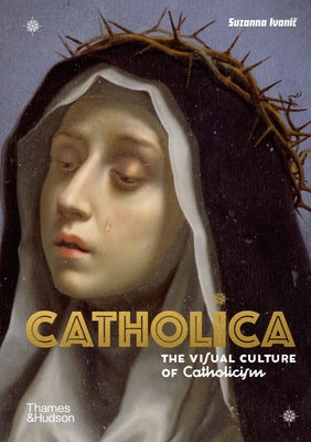 Catholica: The Visual Culture of Catholicism by Suzanna Ivanic book cover