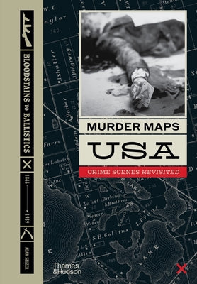Book cover of Murder Maps USA: Crime Scenes Revisited; Bloodstains to Ballistics, 1865 -1939 by Selzer, Adam