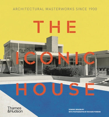 Book cover of The Iconic House: Architectural Masterworks Since 1900 by Bradbury, Dominic