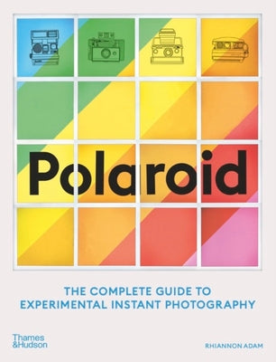 Book cover of Polaroid: The Complete Guide to Experimental Instant Photography by Adam, Rhiannon