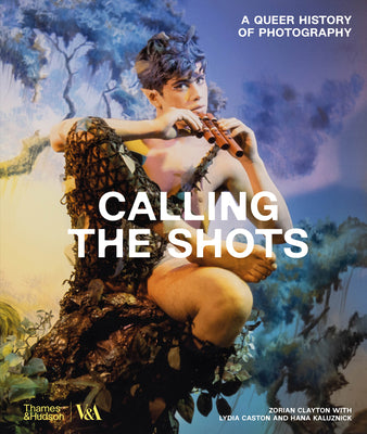 Book cover of Calling the Shots: A Queer History of Photography by Clayton, Zorian