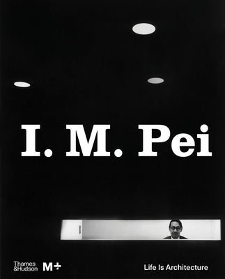 Book cover of I. M. Pei: Life Is Architecture by Surya, Shirley