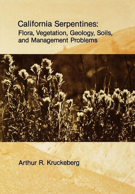 Book cover of California Serpentines: Flora, Vegetation, Geology, Soils, and Management Problems Volume 78 by Kruckeberg, Arthur R.