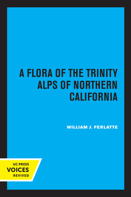 Book cover of A Flora of the Trinity Alps of Northern California by Ferlatte, William J.
