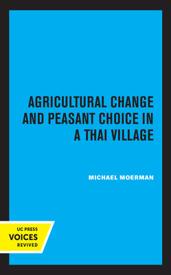 Book cover of Agricultural Change and Peasant Choice in a Thai Village by Moerman, Michael