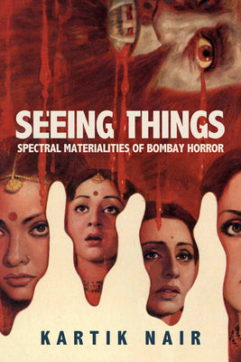 Book cover of Seeing Things: Spectral Materialities of Bombay Horror by Nair, Kartik