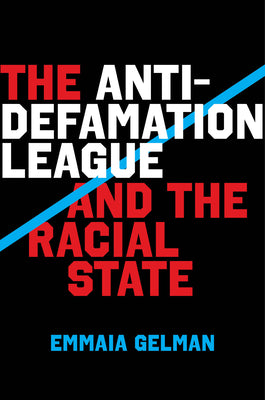 The Anti-Defamation League and the Racial State by Gelman, Emmaia book cover