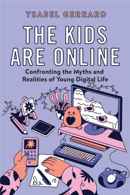 Book cover of The Kids Are Online: Confronting the Myths and Realities of Young Digital Life by Gerrard, Ysabel