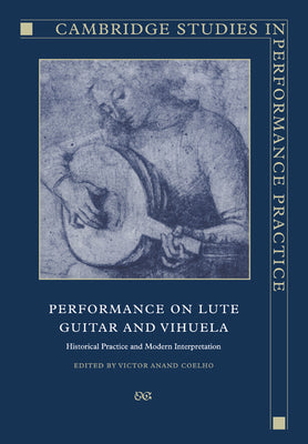 Book cover of Performance on Lute, Guitar, and Vihuela: Historical Practice and Modern Interpretation by Coelho, Victor Anand