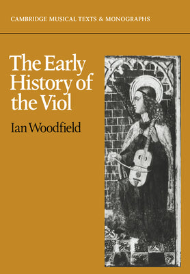Book cover of The Early History of the Viol by Woodfield, Ian