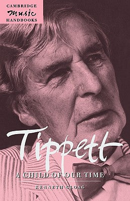 Book cover of Tippett: A Child of Our Time by Gloag, Kenneth
