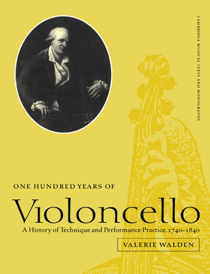 Book cover of One Hundred Years of Violoncello: A History of Technique and Performance Practice, 1740 1840 by Walden, Valerie